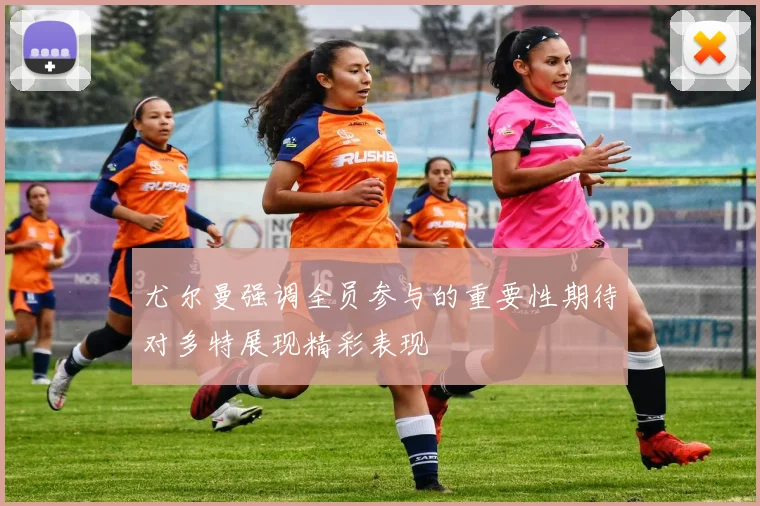 尤尔曼强调全员参与的重要性期待对多特展现精彩表现