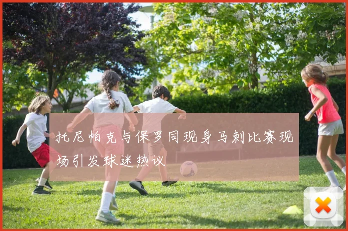 托尼帕克与保罗同现身马刺比赛现场引发球迷热议