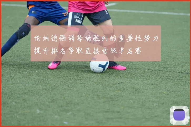 伦纳德强调每场胜利的重要性努力提升排名争取直接晋级季后赛