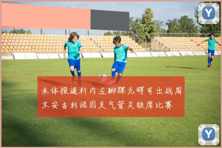 米体报道科内左脚踝无碍可出战周末安吉利诺因支气管炎缺席比赛