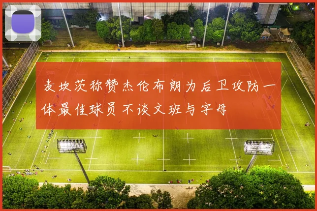 麦坎茨称赞杰伦布朗为后卫攻防一体最佳球员不谈文班与字母